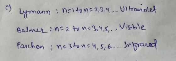 Lymann nalto n=2,3,4,.. Ultraindet Balmer in 2 to n=3,4,5.. Visible Paschen no ston=4, 5, 6.... Infrared