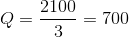 Q=\frac{2100}{3}=700