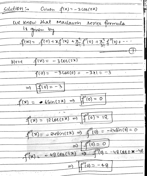 Solutions Given f(x) = - 3 CO3(22) we know that Mallaurin series formula is given by fraude flo) + x firm the OD + hoe f 0