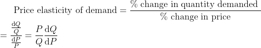 \text {Price elasticity of demand} = \frac{\text{\% change in quantity demanded }}{\text{\% change in price}} \\= \frac{\frac{\mathrm{d} Q}{Q}}{\frac{\mathrm{d} P}{P}} = \frac{P}{Q}\frac{\mathrm{d} Q}{\mathrm{d} P}