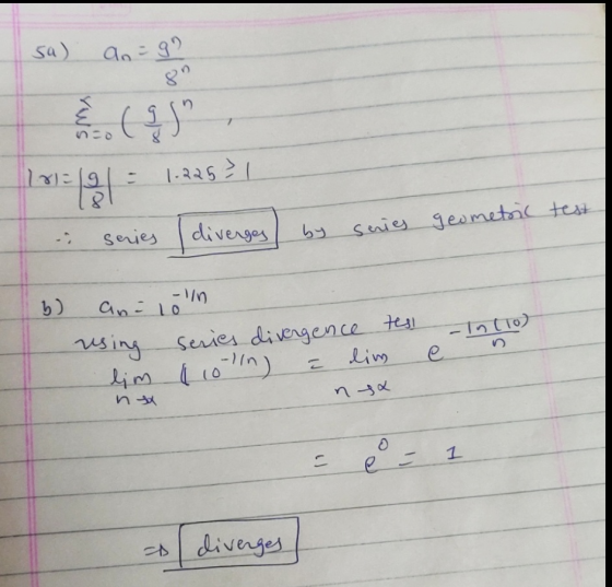 sa) ao = 9 DNE 10/= 1.28571 e series ( diverges by series geometric test b) tesi an-lolln using series divergence lim 110 11n