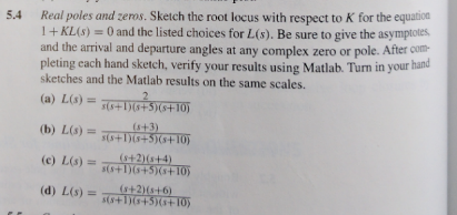 Real poles and zeros. Sketch the root locus with respect to K for the equabon 1 + KL(s) = 0 and the listed choices for L (s).