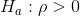 H_a:\rho> 0