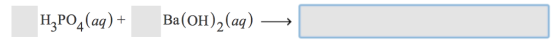 H3PO4(aq) + Ba(OH)2(aq)→