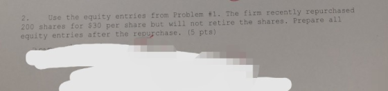 Use the equity entries from Problem #1. The firm recently repurchased 2. 200 shares for $30 per share but will not retire the