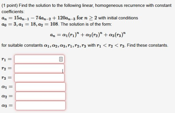 = (1 point) Find the solution to the following linear, homogeneous recurrence with constant coefficients: an 15an-1 – 74an-2