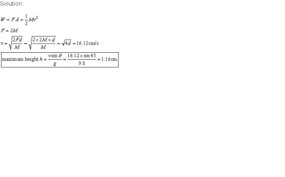 Solution F = 2M vー y4d = 16.12cm/s VM IvA maximum height = vs1n-16. 1 2 x sin 4 5 - 1.16cm 9.8