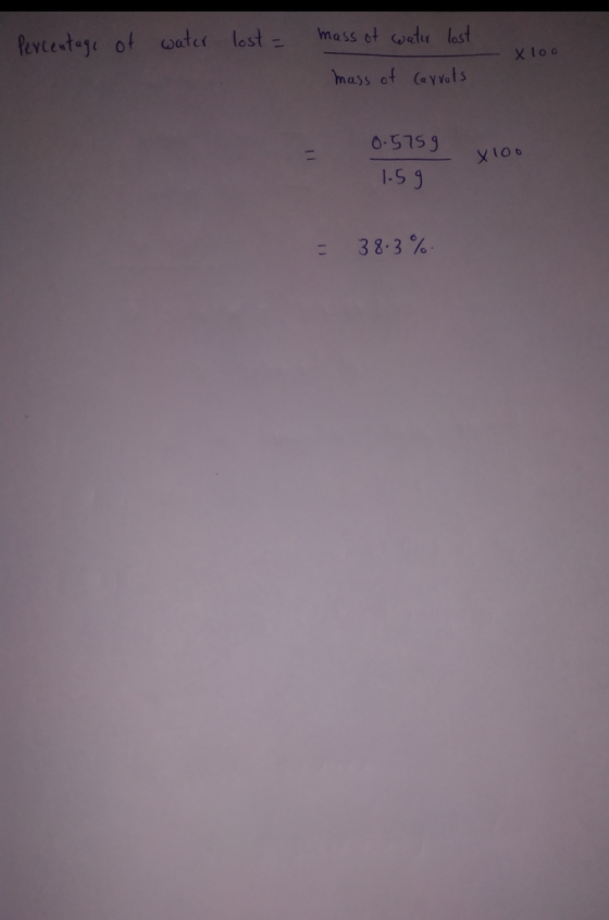 Percentage of water lost = mass of water lost mass of carrots X100 0.5759 Xloo 1.59 = 38.3%