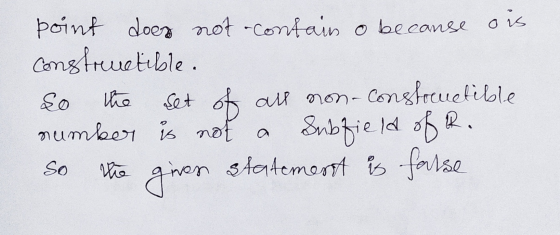 point does not contain o because ois constructible. so the set of all non-constructible number is not a subfield of R. so the