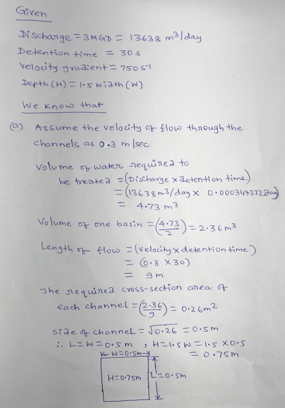 Given = os Discharge=3MGD = 13638 m3/day Detention time Velocity gradient=75051 Depth (H)=loswiath (W) We know that Assume th