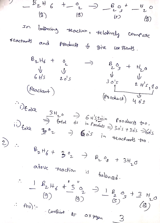7 » Bot _H₂O (5 () 2 3 B2 H 6 +_ (2) 18 In balencing reaction, relatively compare reactants and products to give we ffients.