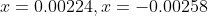 x = 0.00224, x = -0.00258