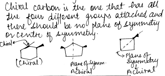 Chiral carbon is the one that has all the four different groups attached and there should be no plane of symmetry or centre o