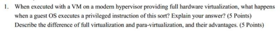1. When executed with a VM on a modern hypervisor providing full hardware virtualization, what happens when a guest OS execut