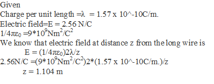 Given charge per unit length-λ-1.57 x 10.10cm Electric field-E = 2.56 N/C We know that electric field at distance z from thel