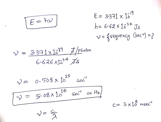E=ho E = 3.371 x 1599 h= 6.62 X 1634 Js v= frequency (sect) =? V = 3.3718 1719_$/photon 6-62661034 Is = 0.508x1025 see 1 2 =