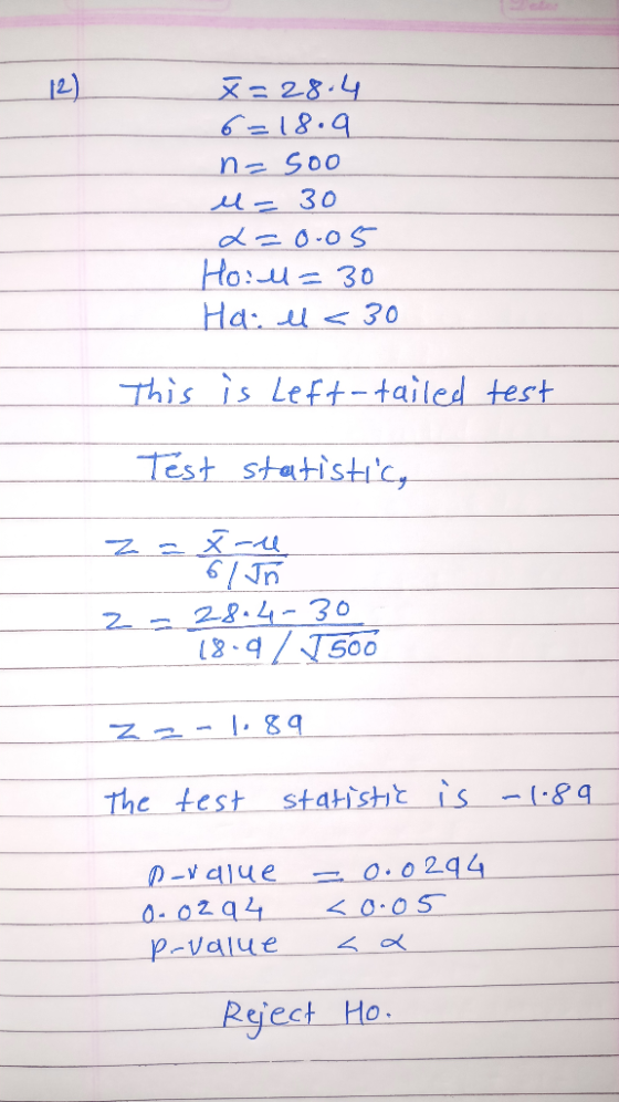 x=28.4 6=18.9 n=soo l=30 2= 0.05 Hoil=30 Hall <30 This is left-tailed test Test statistic, z = x - 2 - 2-8.4-30 18.9/ 7500 z