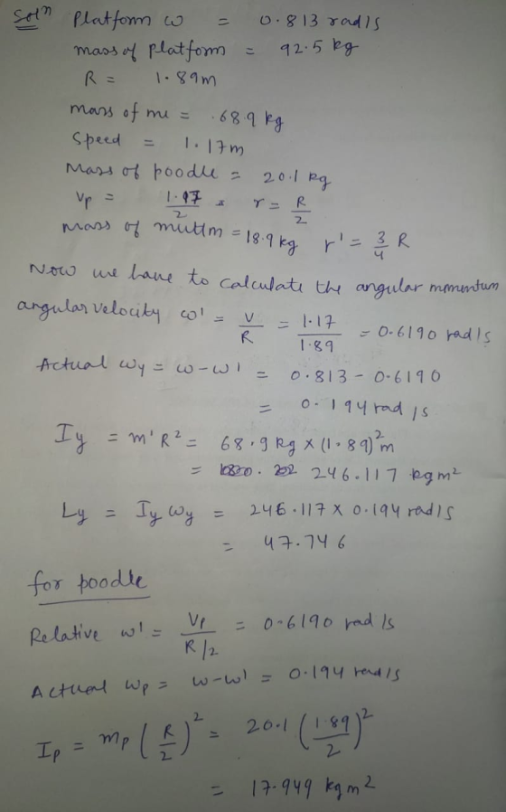 soin = 92.5 kg .68.9 kg mass of muttm = 18.9 kg Platform w 0.813 radis mass of platform R = 1.89m mass of me = Speed 1.17m Ma