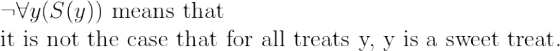 \\*\lnot \forall y(S(y))\text{ means that }\\*\text{it is not the case that for all treats y, y is a sweet treat.}