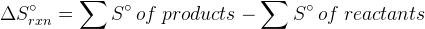 \Delta S_{rxn}^{\circ}=\sum S^{\circ}\: of\: products-\sum S^{\circ}\: of\: reactants