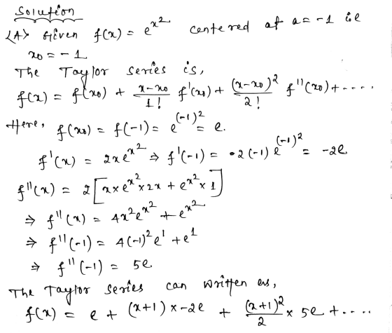 Solution <A> Given f(x) = ep2 centered at aardie 20 = -1 2! (-1)2 f(-1)= e se. 2 X20 + The Taylor series is, f(2) = fline) +