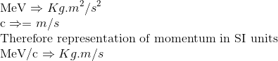 \\ \text{MeV}\Rightarrow Kg.m^2/s^2 \\ \text{c}\Rightarrow= m/s \\ \text{Therefore representation of momentum in SI units } \\ \text{MeV/c}\Rightarrow Kg.m/s