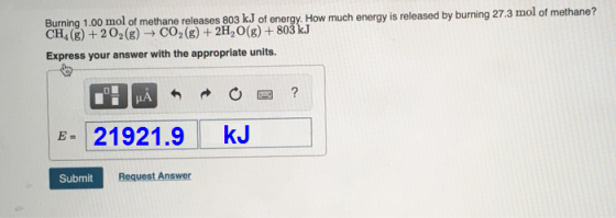 Burning 1.00 mol of methane releases 803 kJ of energy. How much energy is released by burning 27.3 mol of methane? CH& (g)+20