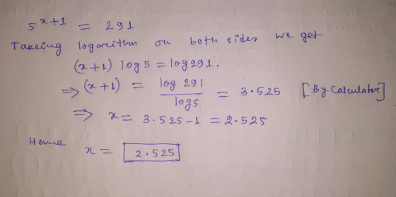 54+1 291 we get both sides Takeing logarithm (2+2) log 5 = loggg1. (x+1) log 291 - 3.525 logs x = 3.525 -1 =2-525 [ By Calcul