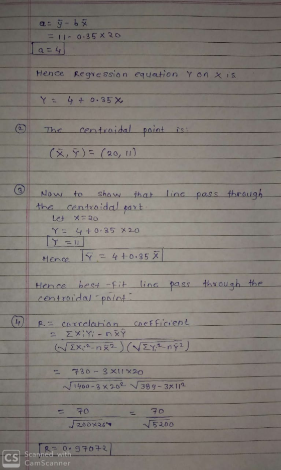 a ý - b = 11- 0.35 x 20 I a=4 Hence Regression equation yon tis. Y = 4 +0.35% ② point is: The centroidal (X,Y)= (20,10) . lin