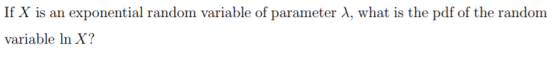 If X is an exponential random variable of parameter ?, what is the pdf of the random variable In X?