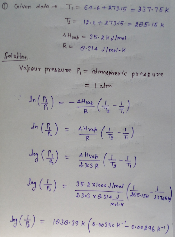0 Given data Ti = 64.6 + 273.15 = 337.75k Ty = 12.0+273.15 = 205.15 k A Hvap = 35.2 kJ/mol R= 8.314 sl mol-k solution. Vapour
