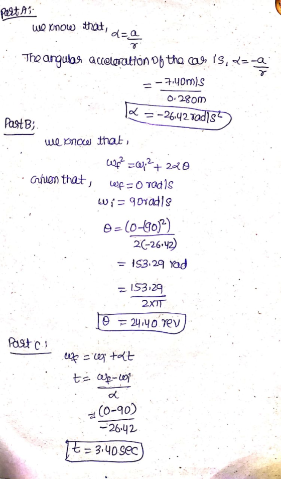 Peltas we know that, id=0 The angular acceleration of the car is, de-a ४ =- 7.40mis 2 0.280m :-26.42 radls? = PastB;. u know