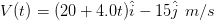 V(t) (20+4.0t)i 15j m/s