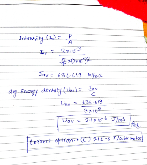 Intensity (Iqr) •P A Tav = 2 x 103 A x(2x1052 lav = 636.619 W/m2 ang Energy density (War) = lay Uava 636.619 34100 Dor= 2.141