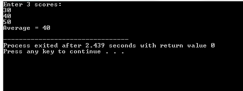 Enter 3 scores: 30 40 50 Average40 Process exited after 2.439 seconds with returnvalue 0 Press any key to continue . - .