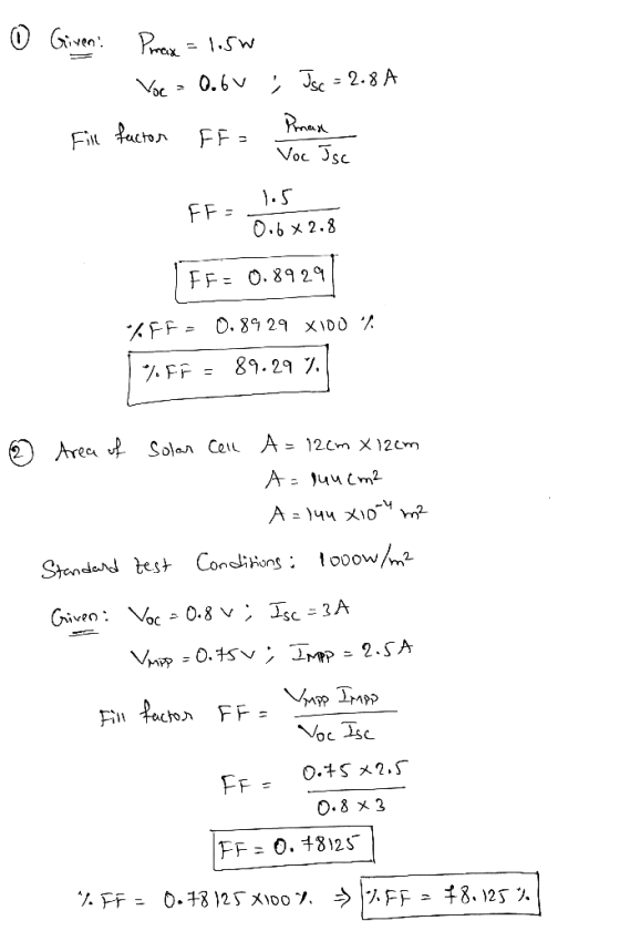 0 Given: 1 Prax = 1.56 Voc = 0.6v , Jsc = 2.8A Prman Fill factor FF= - Voc Joc سے ک.۱ FF: 0.6 x 2.8 FF: 0.8929 LFF0.8929 X100