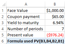 $1,000.00 1 Face Value 2 Coupon payment $65.00 3 Yield to maturity 6.94% 4 Number of periods 5 Present value 6 Formula used P