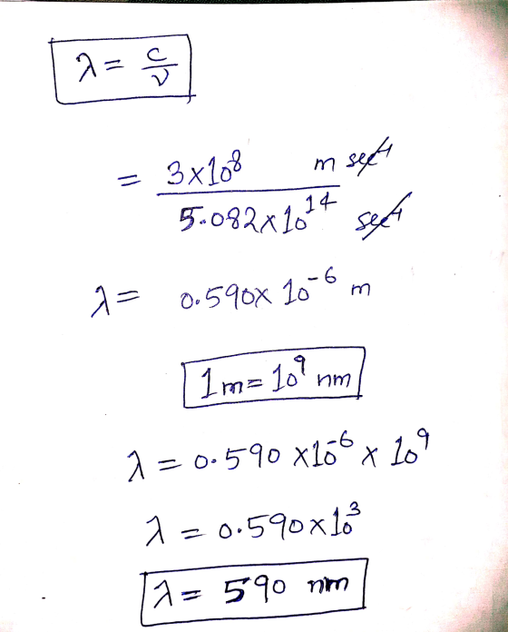 = 3x108 mseet 5:082x1024 sect 1= 0.590x 10-6 m 1 m= 107 nm 1=0.590 x 100 x 109 1=0.590x183 Th=590 nim