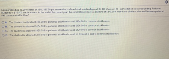 o A corporation has 15.000 shares of 16%, 550.00 par cumulative preferred stock outstanding and 36,000 shares of no- par comm