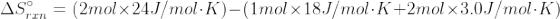 \Delta S_{rxn}^{\circ}=(2mol\times 24J/mol\cdot K)-(1mol\times18J/mol\cdot K+2mol\times 3.0J/mol\cdot K)