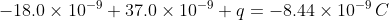 -18.0\times10^{-9}+37.0\times10^{-9}+q=-8.44\times10^{-9}\,C