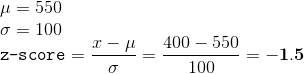 \\ \mu = 550\\ \sigma = 100\\ \texttt{z-score}=\frac{x-\mu}{\sigma}=\frac{400-550}{100}=\mathbf{-1.5}