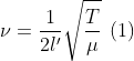 \nu =\frac{1}{2l'}\sqrt{\frac{T}{\mu }}\: \left ( 1 \right )