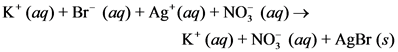 K* (aq) + Br (aq) + Ag+ (aq) + NO; (aq) →
K+ (aq) + NO; (aq) + AgBr (s)