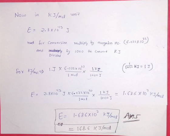 Now in kJ/mol unit IY Es 2.8 X 1069 J med for conversion multiply by avogadro no. (6.022x100 and lopty by 1000 to convert KJ