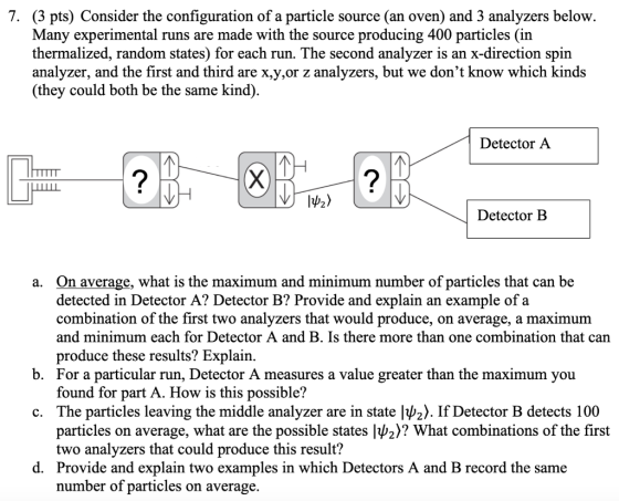 7. (3 pts) Consider the configuration of a particle source (an oven) and 3 analyzers below. Many experimental runs are made w