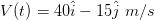 V(t)-40i - 15j m/s