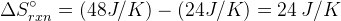 \Delta S_{rxn}^{\circ}=(48J/K)-(24J/ K)=24\: J/ K