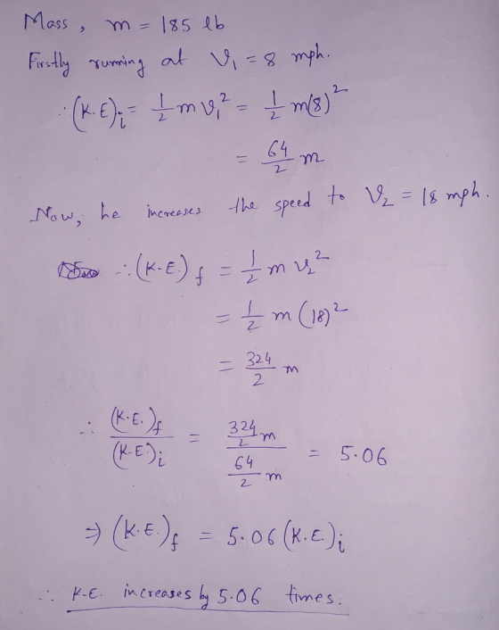Mass, m = 185 lb Firstly running at V = 8 mph. (K.E)+ £m4,{ ms)? Now, he increases the speed to Ų = 18 mph. increases = { m (
