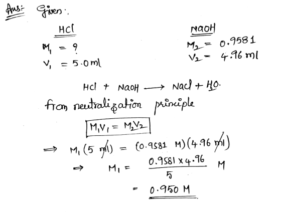 Ans: My = 0.9581 Given HCl NAOH M = ? V = 5.0ml V₂ = 4.96.ml HCl + NaOH → Nad + HO. from neutralization principle M,V, = M,Y2